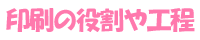 印刷の役割や工程